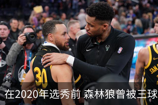 在2020年选秀前 森林狼曾被三球“想当美国总统”的言论吓跑