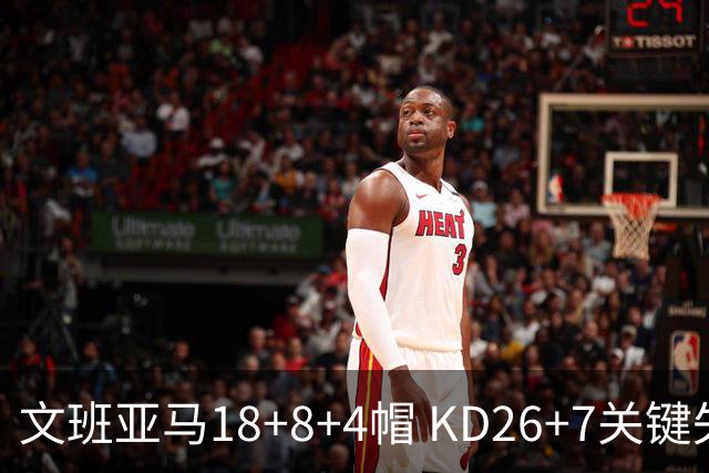 文班亚马18+8+4帽 KD26+7关键失误太阳遭逆转